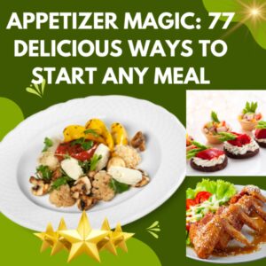 appetizer magic: 77 delicious ways to start any meal